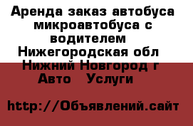 Аренда заказ автобуса микроавтобуса с водителем - Нижегородская обл., Нижний Новгород г. Авто » Услуги   